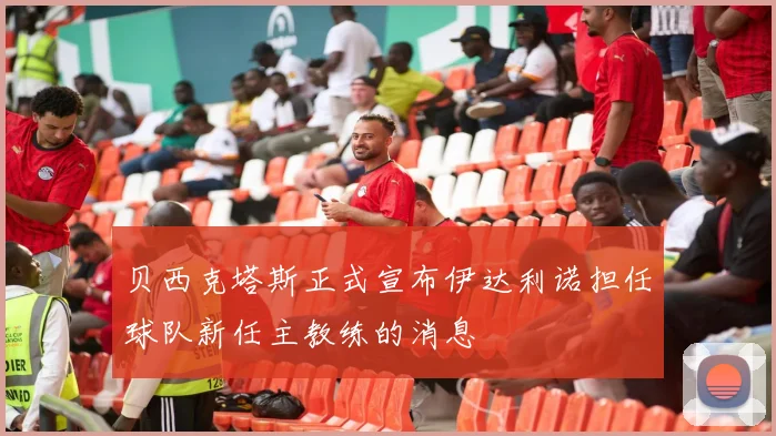 贝西克塔斯正式宣布伊达利诺担任球队新任主教练的消息