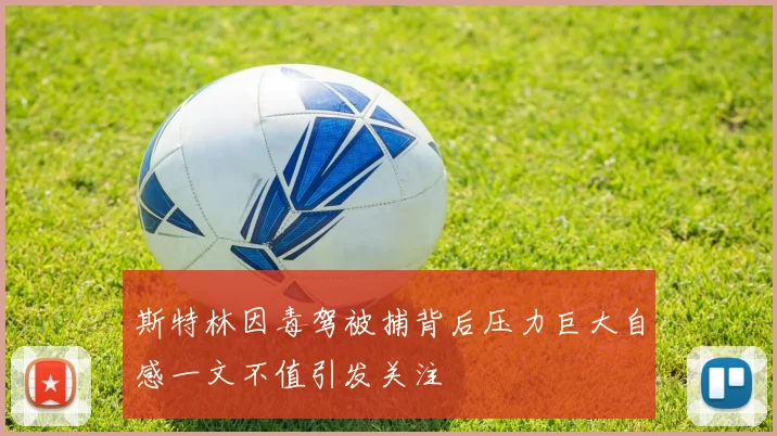 斯特林因毒驾被捕背后压力巨大自感一文不值引发关注