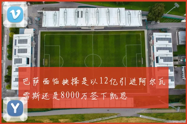 巴萨面临抉择是以12亿引进阿尔瓦雷斯还是8000万签下凯恩